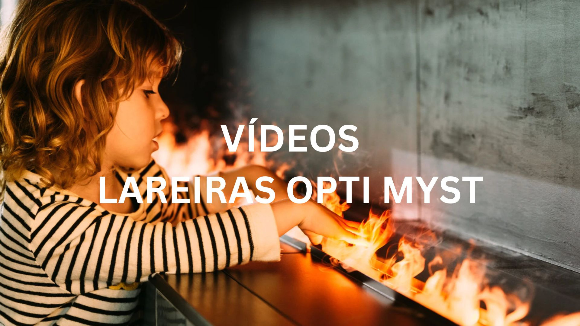 Vídeos - Lareira Opti Myst